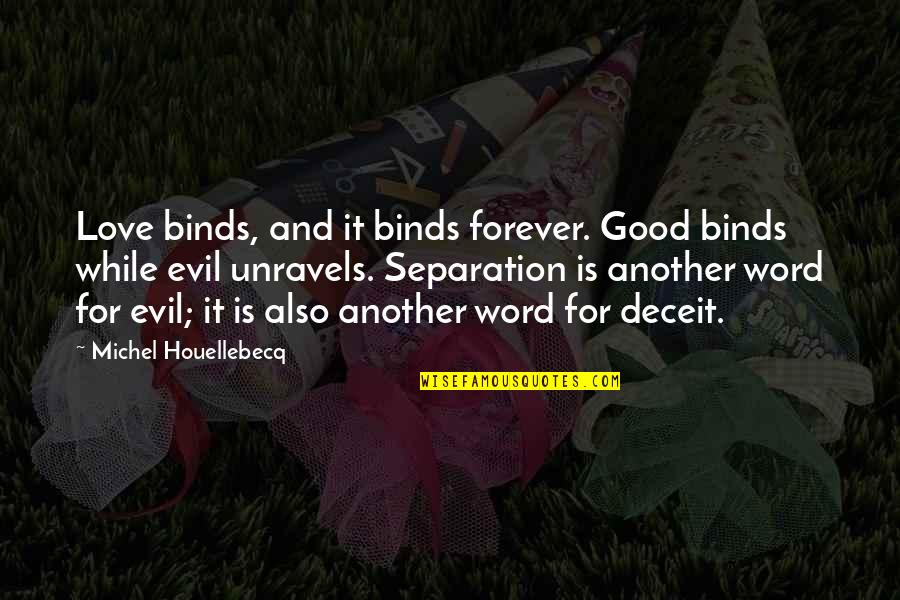 Deceit And Love Quotes By Michel Houellebecq: Love binds, and it binds forever. Good binds