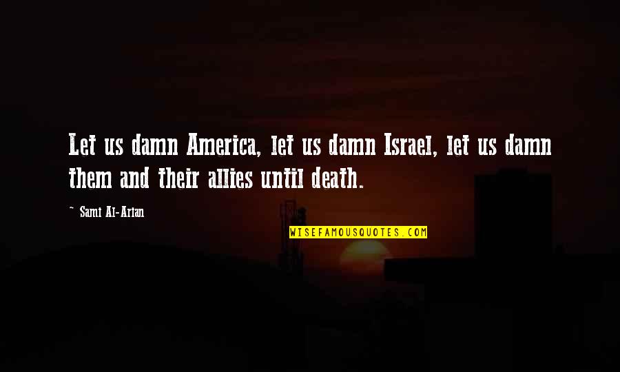 Deceit Friendship Quotes By Sami Al-Arian: Let us damn America, let us damn Israel, Deceit Friendship Quotes By Sami Al-Arian: Let us damn America, let us damn Israel,