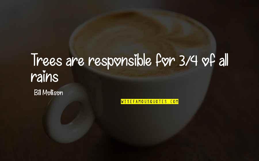 Deceit In Love Quotes By Bill Mollison: Trees are responsible for 3/4 of all rains Deceit In Love Quotes By Bill Mollison: Trees are responsible for 3/4 of all rains
