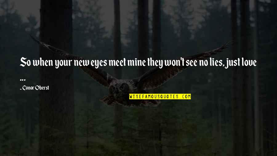 Deceit In Love Quotes By Conor Oberst: So when your new eyes meet mine they