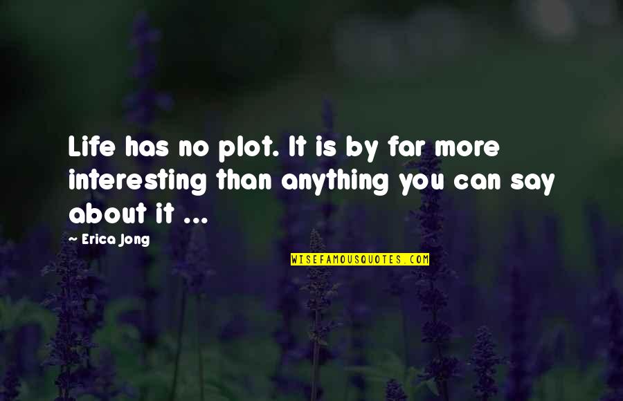 Deceit In Love Quotes By Erica Jong: Life has no plot. It is by far