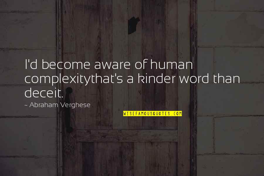 Deceit Quotes By Abraham Verghese: I'd become aware of human complexitythat's a kinder