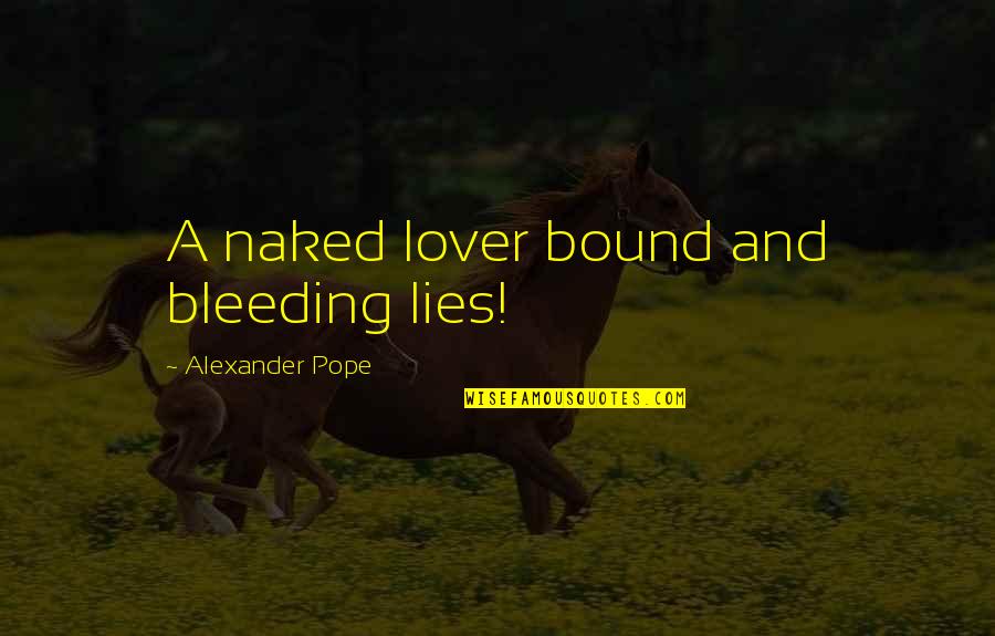 Deceit Quotes By Alexander Pope: A naked lover bound and bleeding lies! Deceit Quotes By Alexander Pope: A naked lover bound and bleeding lies!