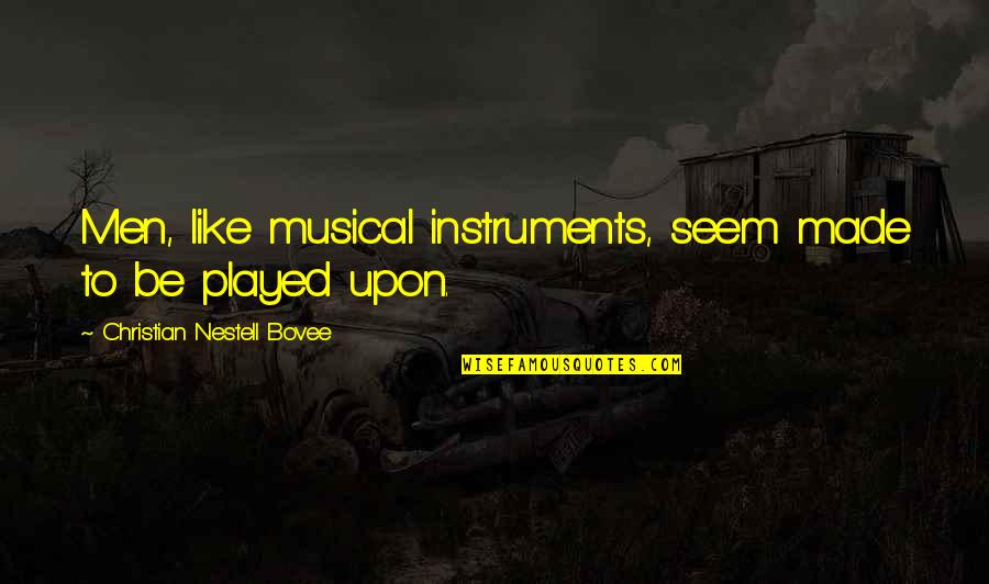 Deceit Quotes By Christian Nestell Bovee: Men, like musical instruments, seem made to be Deceit Quotes By Christian Nestell Bovee: Men, like musical instruments, seem made to be