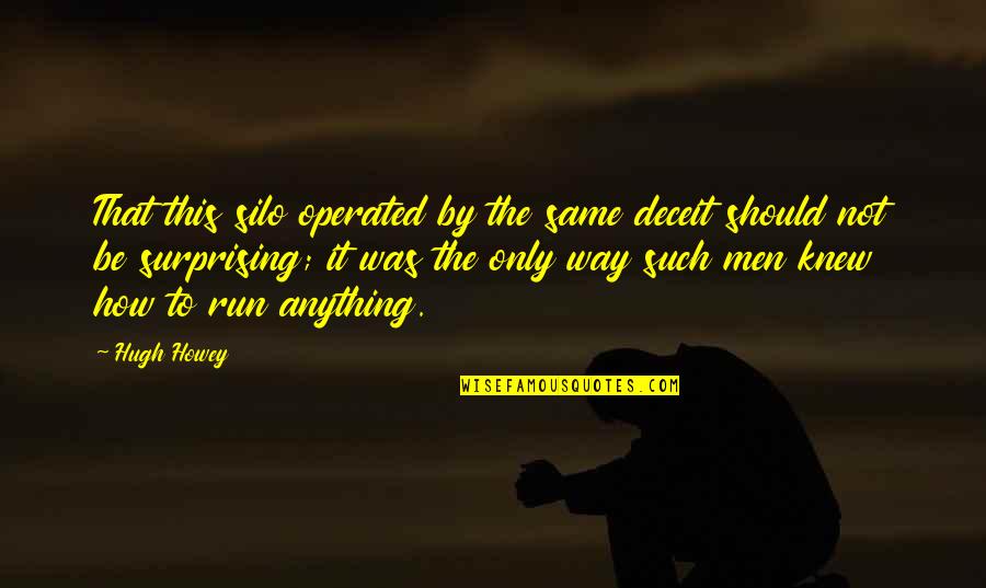 Deceit Quotes By Hugh Howey: That this silo operated by the same deceit Deceit Quotes By Hugh Howey: That this silo operated by the same deceit