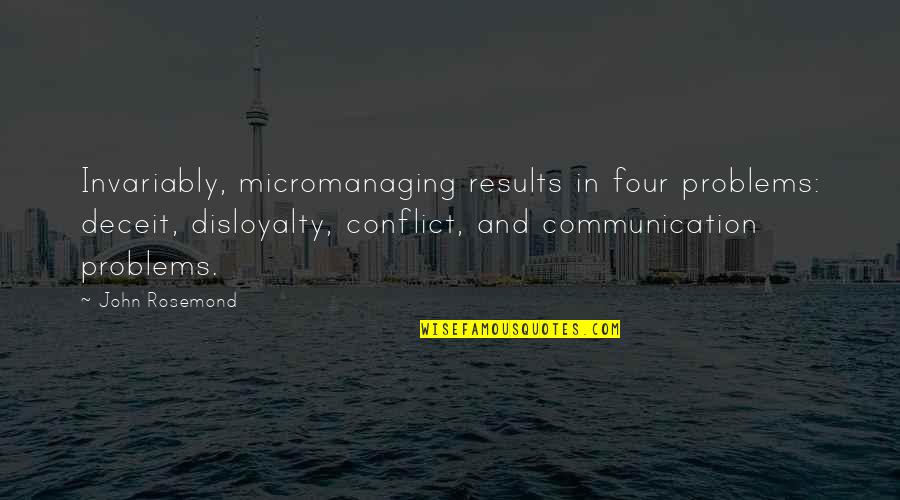 Deceit Quotes By John Rosemond: Invariably, micromanaging results in four problems: deceit, disloyalty,