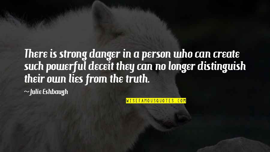 Deceit Quotes By Julie Eshbaugh: There is strong danger in a person who