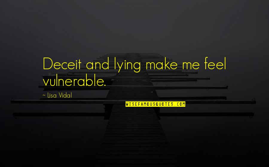 Deceit Quotes By Lisa Vidal: Deceit and lying make me feel vulnerable. Deceit Quotes By Lisa Vidal: Deceit and lying make me feel vulnerable.