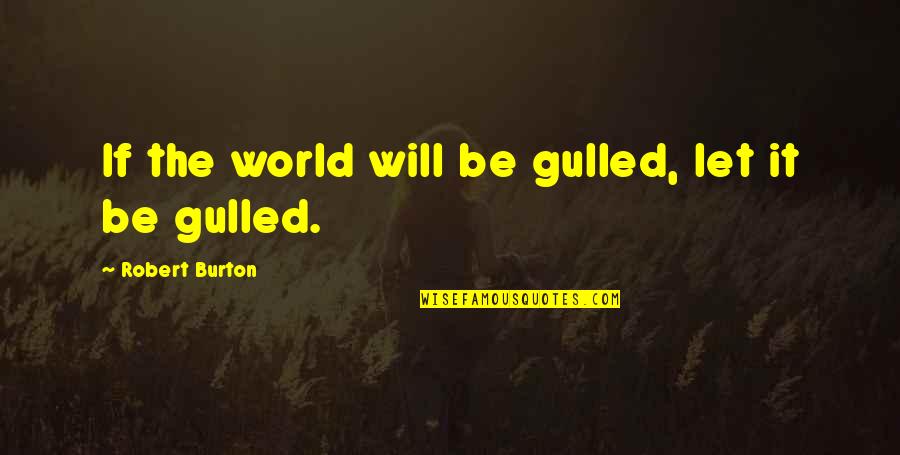 Deceit Quotes By Robert Burton: If the world will be gulled, let it Deceit Quotes By Robert Burton: If the world will be gulled, let it