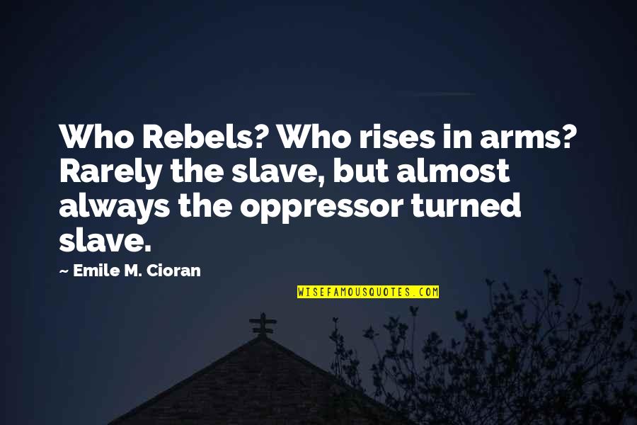 Deceitful Eyes Quotes By Emile M. Cioran: Who Rebels? Who rises in arms? Rarely the