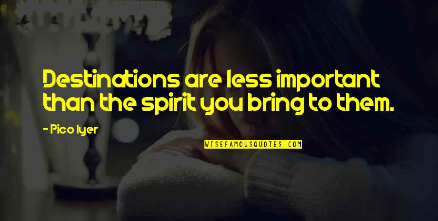 Deceitful Eyes Quotes By Pico Iyer: Destinations are less important than the spirit you