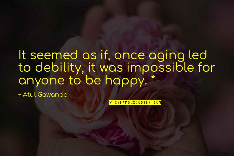 Deceitful Family Members Quotes By Atul Gawande: It seemed as if, once aging led to