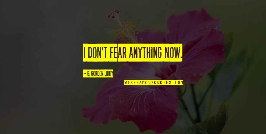 Deceitful Family Members Quotes By G. Gordon Liddy: I don't fear anything now. Deceitful Family Members Quotes By G. Gordon Liddy: I don't fear anything now.