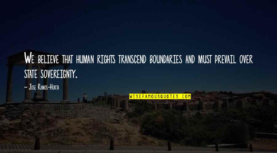 Deceitful Family Members Quotes By Jose Ramos-Horta: We believe that human rights transcend boundaries and