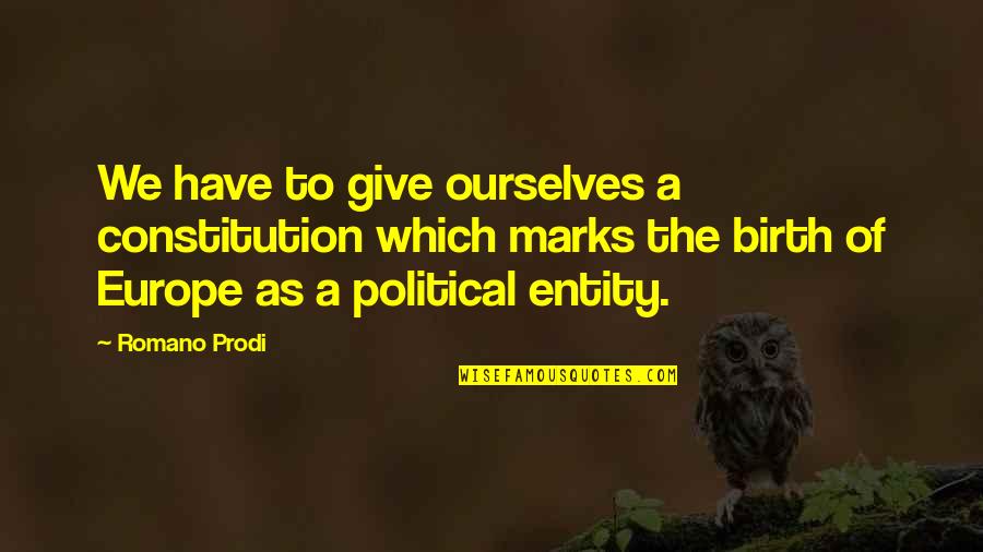 Deceitful Family Members Quotes By Romano Prodi: We have to give ourselves a constitution which Deceitful Family Members Quotes By Romano Prodi: We have to give ourselves a constitution which