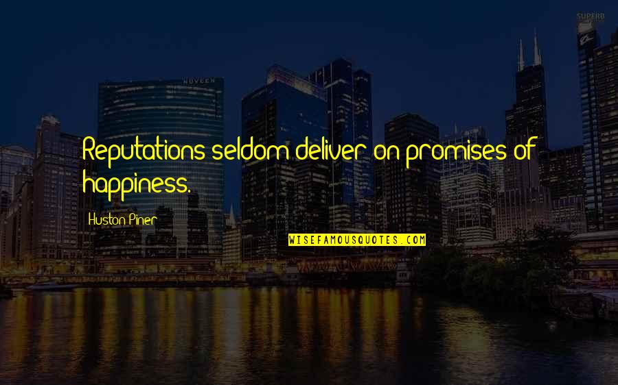 Deceitful Guys Quotes By Huston Piner: Reputations seldom deliver on promises of happiness. Deceitful Guys Quotes By Huston Piner: Reputations seldom deliver on promises of happiness.