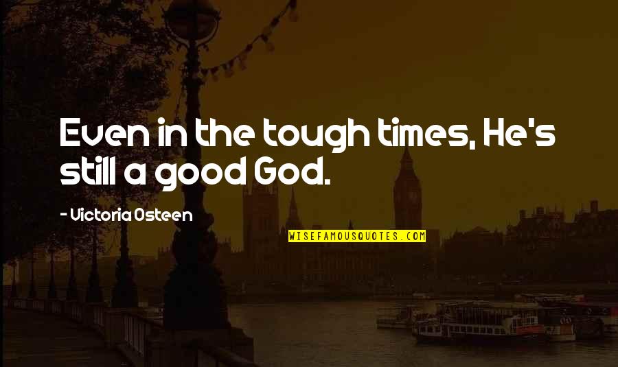 Deceitful Guys Quotes By Victoria Osteen: Even in the tough times, He's still a