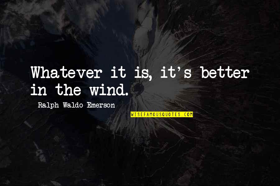 Deceitful Husband Quotes By Ralph Waldo Emerson: Whatever it is, it's better in the wind.