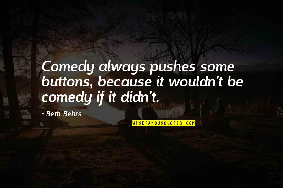 Deceitful Lovers Quotes By Beth Behrs: Comedy always pushes some buttons, because it wouldn't