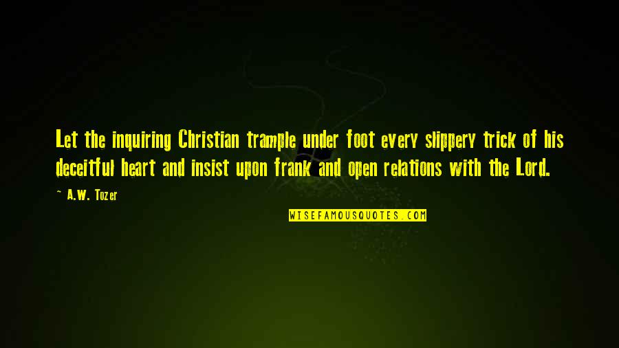 Deceitful Quotes By A.W. Tozer: Let the inquiring Christian trample under foot every