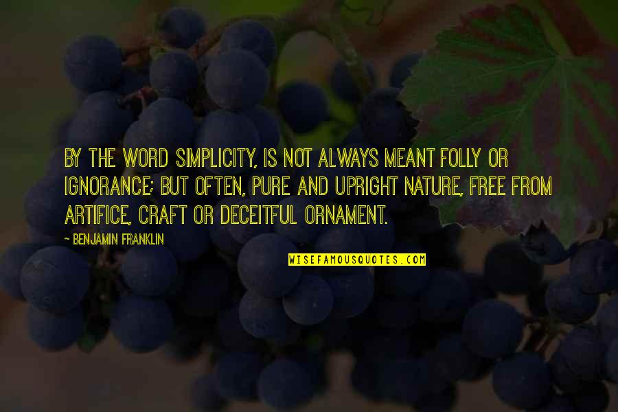 Deceitful Quotes By Benjamin Franklin: By the word simplicity, is not always meant