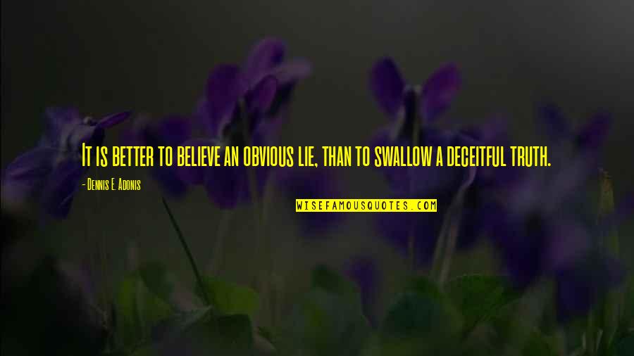 Deceitful Quotes By Dennis E. Adonis: It is better to believe an obvious lie,
