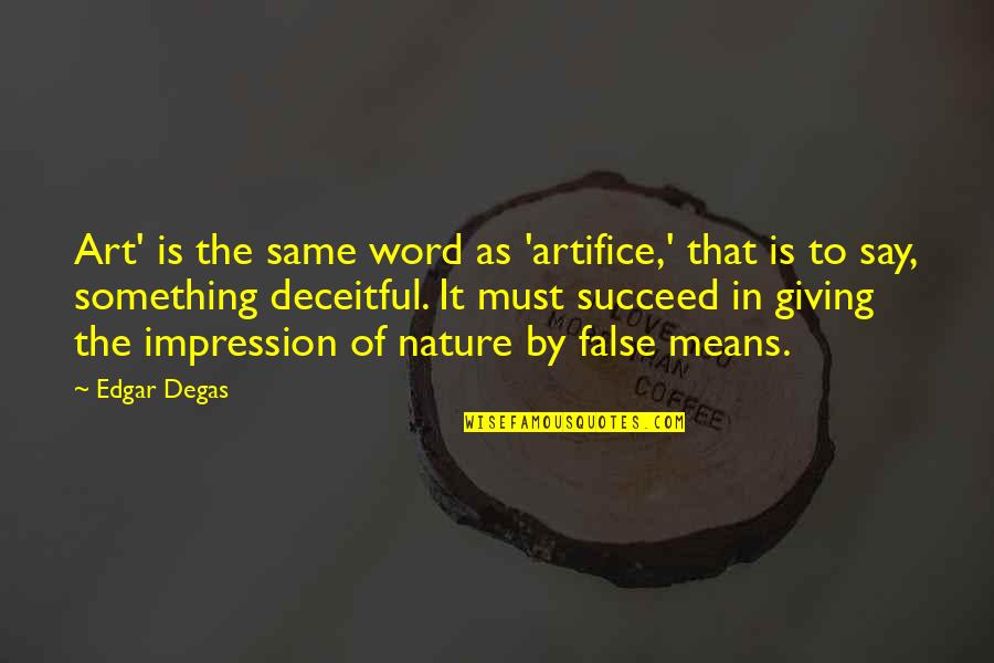 Deceitful Quotes By Edgar Degas: Art' is the same word as 'artifice,' that