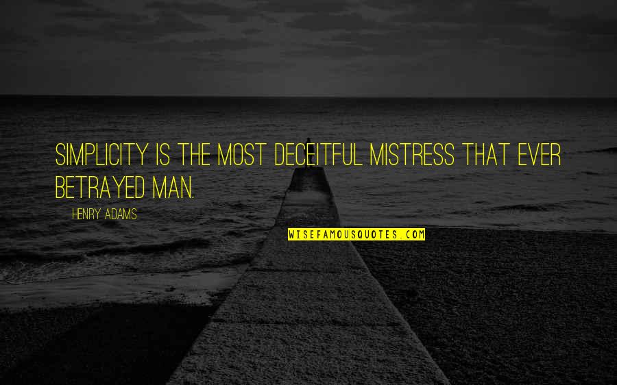 Deceitful Quotes By Henry Adams: Simplicity is the most deceitful mistress that ever