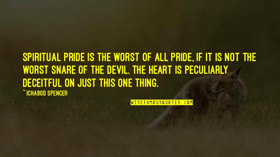Deceitful Quotes By Ichabod Spencer: Spiritual pride is the worst of all pride,
