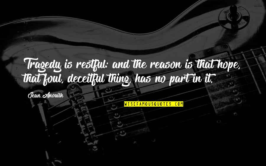 Deceitful Quotes By Jean Anouilh: Tragedy is restful: and the reason is that