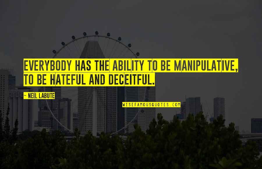 Deceitful Quotes By Neil LaBute: Everybody has the ability to be manipulative, to