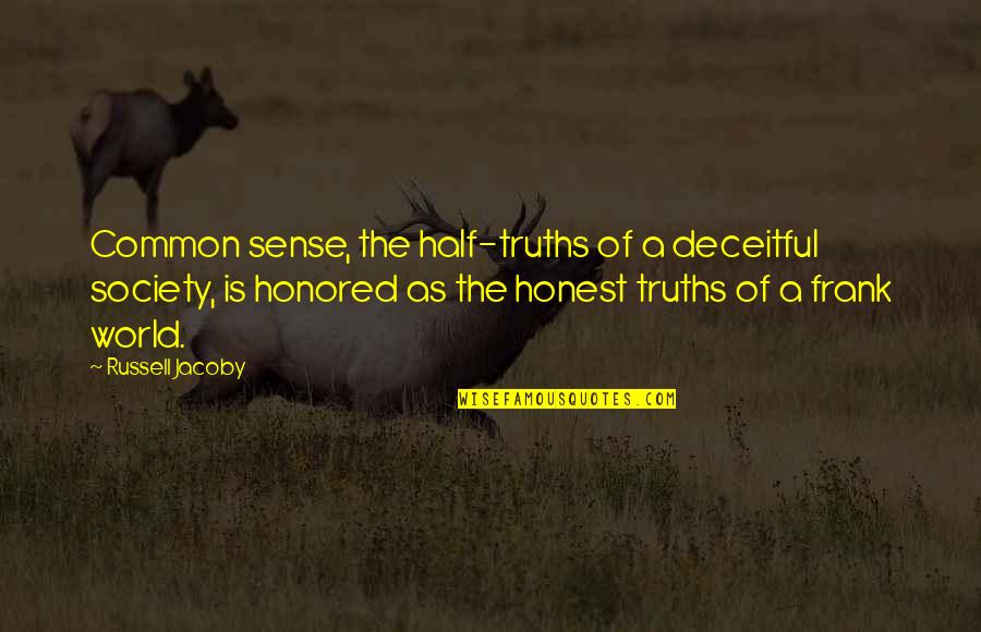 Deceitful Quotes By Russell Jacoby: Common sense, the half-truths of a deceitful society,