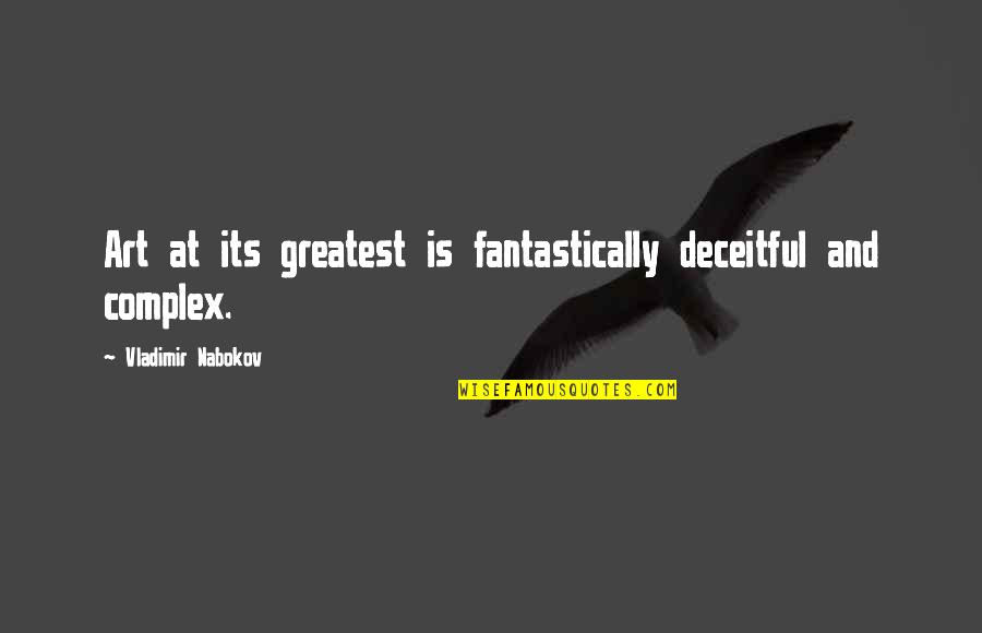 Deceitful Quotes By Vladimir Nabokov: Art at its greatest is fantastically deceitful and