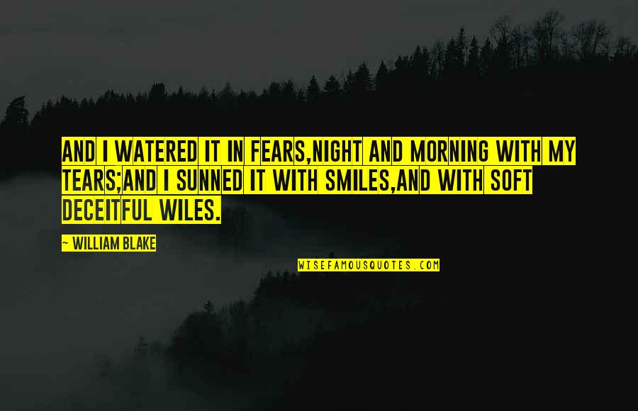 Deceitful Quotes By William Blake: And I watered it in fears,Night and morning