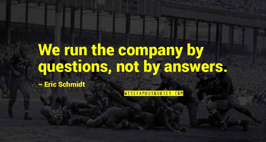 Deceitfully Delicious Quotes By Eric Schmidt: We run the company by questions, not by