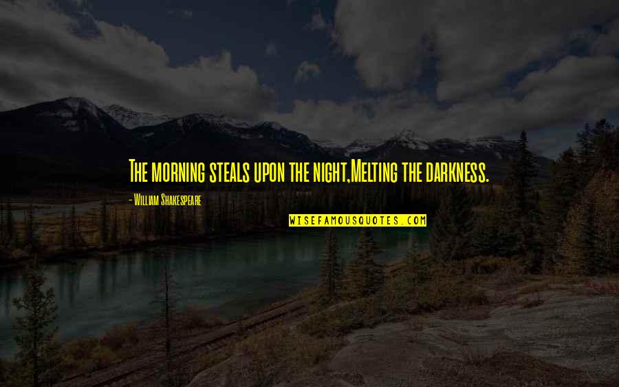 Deceitfully Delicious Quotes By William Shakespeare: The morning steals upon the night,Melting the darkness.