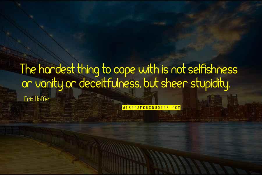 Deceitfulness Quotes By Eric Hoffer: The hardest thing to cope with is not