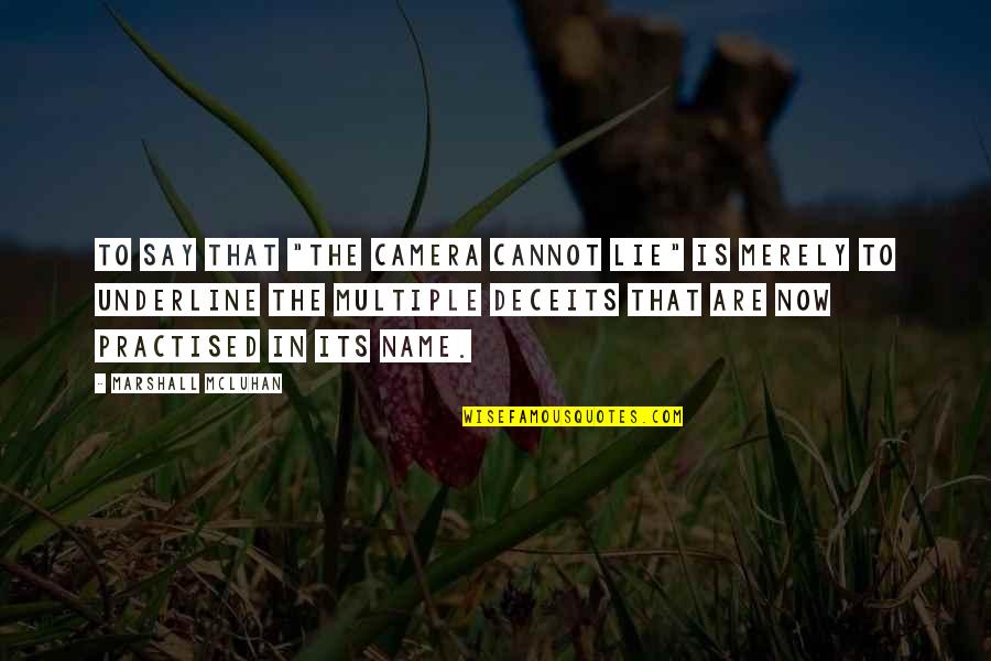Deceits Quotes By Marshall McLuhan: To say that "the camera cannot lie" is Deceits Quotes By Marshall McLuhan: To say that "the camera cannot lie" is