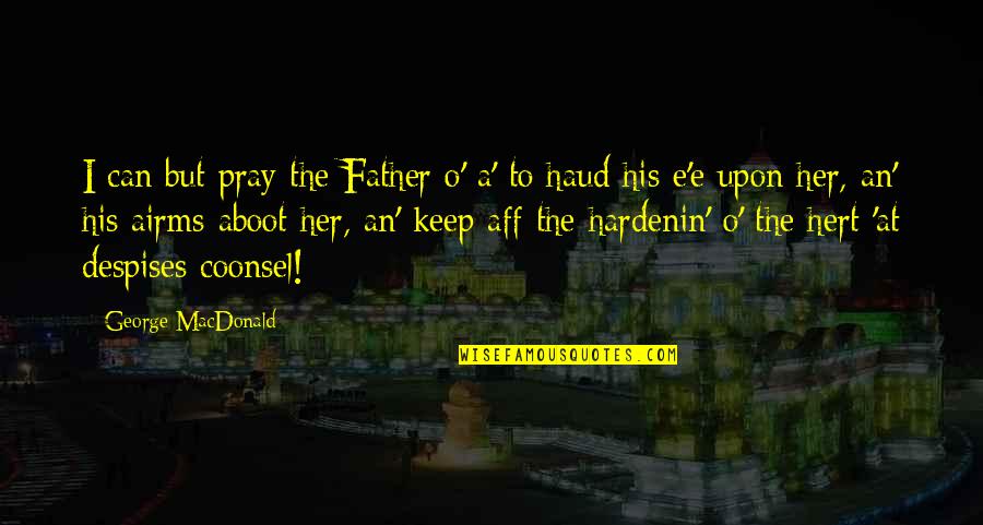 Deceivable Quotes By George MacDonald: I can but pray the Father o' a'