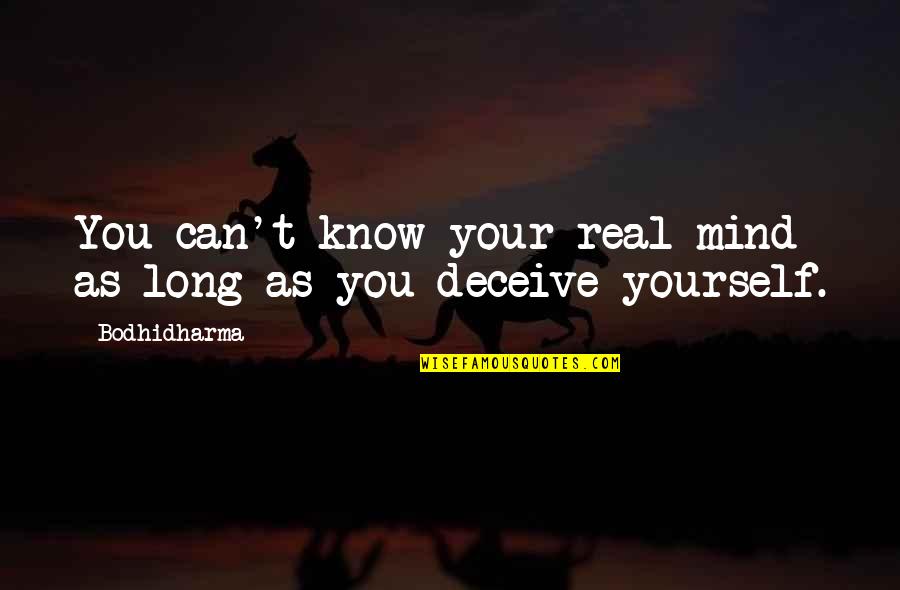 Deceive Yourself Quotes By Bodhidharma: You can't know your real mind as long