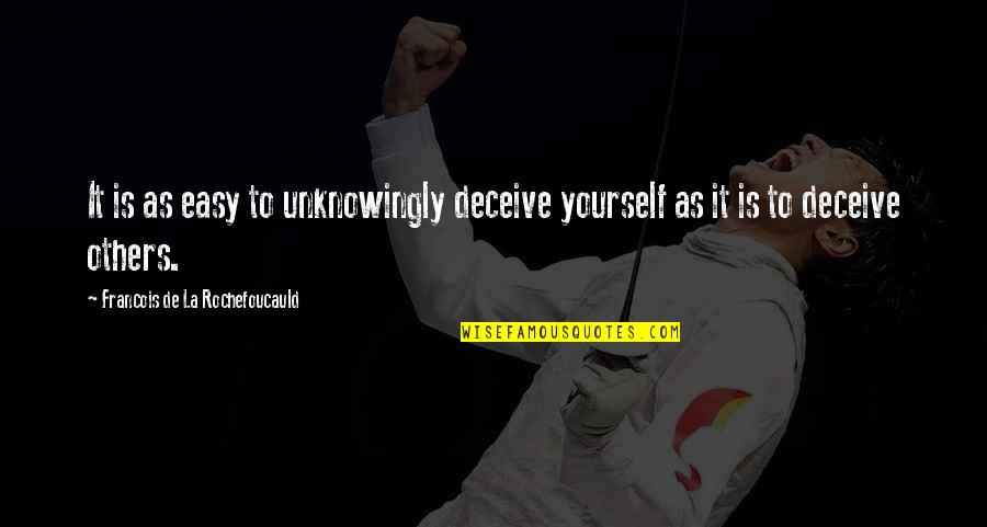 Deceive Yourself Quotes By Francois De La Rochefoucauld: It is as easy to unknowingly deceive yourself
