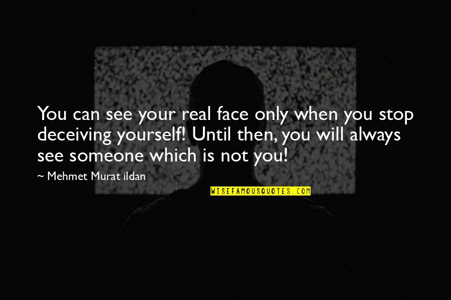 Deceive Yourself Quotes By Mehmet Murat Ildan: You can see your real face only when