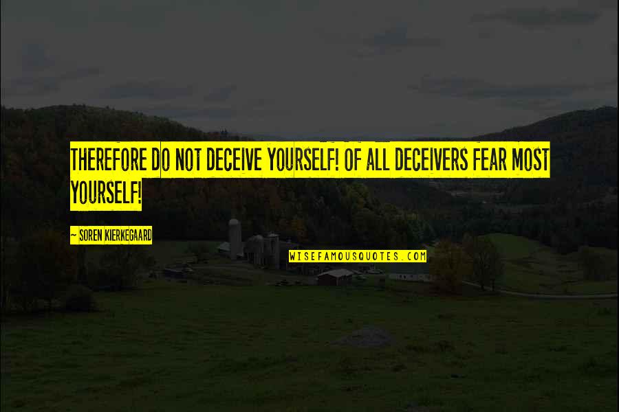 Deceive Yourself Quotes By Soren Kierkegaard: Therefore do not deceive yourself! Of all deceivers