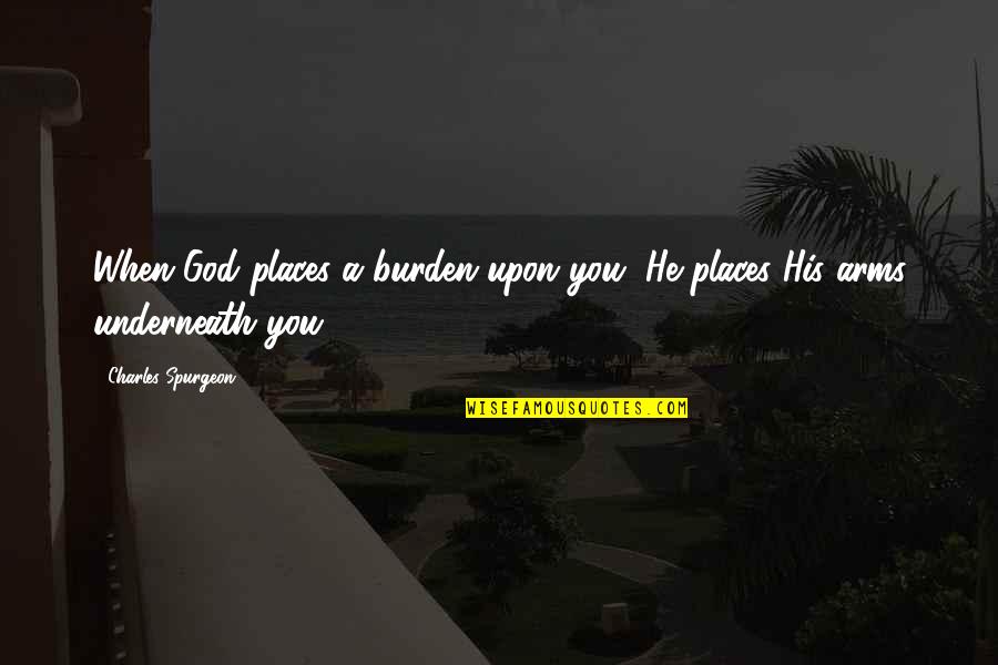 Deceived By Appearances Quotes By Charles Spurgeon: When God places a burden upon you, He