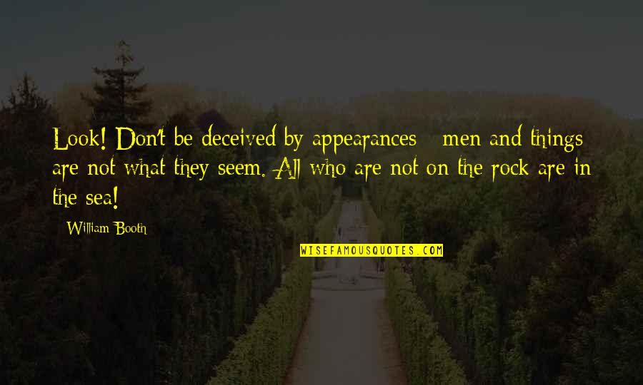 Deceived By Appearances Quotes By William Booth: Look! Don't be deceived by appearances - men