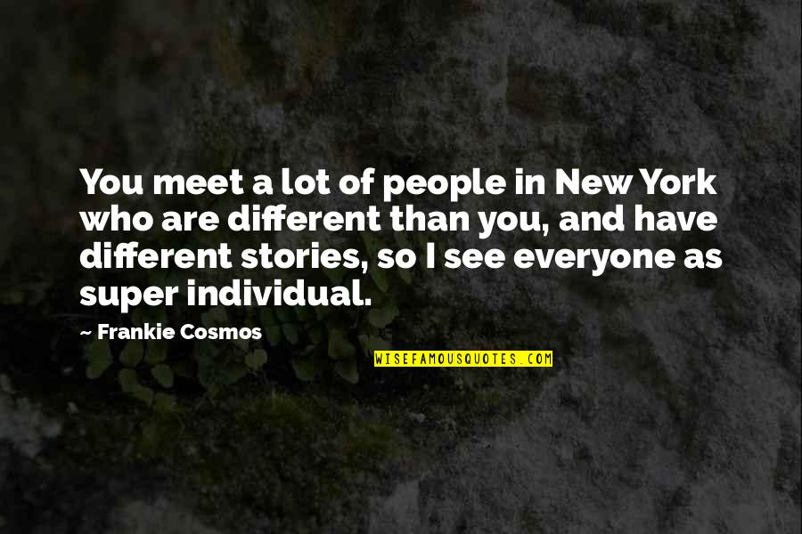 Deceived By Family Quotes By Frankie Cosmos: You meet a lot of people in New Deceived By Family Quotes By Frankie Cosmos: You meet a lot of people in New