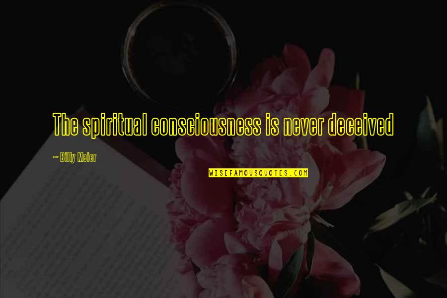 Deceived Quotes By Billy Meier: The spiritual consciousness is never deceived