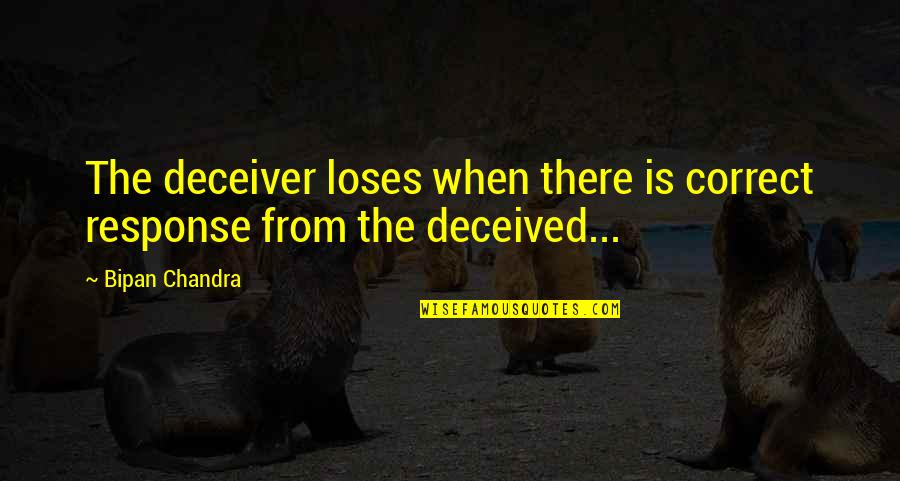 Deceived Quotes By Bipan Chandra: The deceiver loses when there is correct response