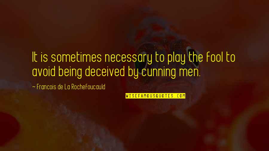 Deceived Quotes By Francois De La Rochefoucauld: It is sometimes necessary to play the fool