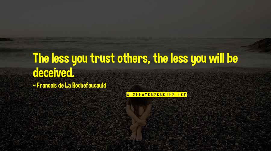 Deceived Quotes By Francois De La Rochefoucauld: The less you trust others, the less you